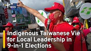 Indigenous Taiwanese Vie for Local Leadership in 9-in-1 Elections | TaiwanPlus News