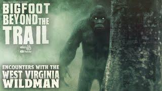 Encounters with the West Virginia Wildman - Bigfoot Beyond the Trail (Bigfoot Eyewitness Film)