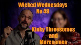 Wicked Wednesdays No 49  "Kinky Threesomes and Moresomes"