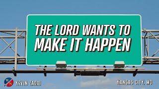 The Lord wants to Make it Happen | Kevin Zadai