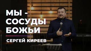 Мы - сосуды Божьи I Сергей Киреев
