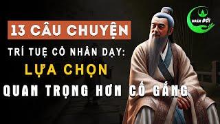 13 Câu Chuyện Cổ Nhân Dạy: Trong Cuộc Sống LỰA CHỌN Quan Trọng Hơn CỐ GẮNG | Ngâm Đời