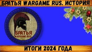 Итоги 2024 г. канал Братья Wargame Rus. История.