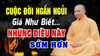 Cuộc Đời Ngắn Ngủi, Giá Như Biết Những Điều Này Sớn Hơn... | Thầy Thích Đạo Thịnh