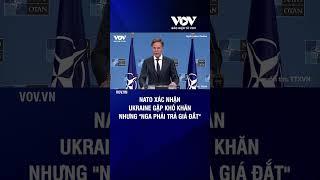 NATO xác nhận Ukraine gặp khó khăn nhưng "Nga phải trả giá đắt" | Báo Điện tử VOV