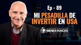 Mi Pesadilla al Invertir en Bienes Raíces en USA | EPISODIO 89