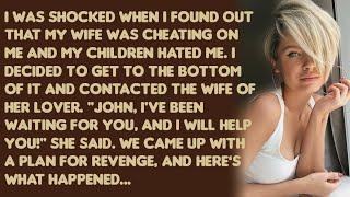 I was shocked when I found out that my wife was cheating on me and my children hated me. I decided