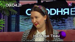 НАТАЛЬЯ ТКАЧ, 09.04.21, СЕГОДНЯ ВЕЧЕРОМ