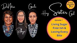 Hey Sister Girl! Ep 7. Living Sugar Free-Ish and Loving Every Bite - DeNitra's Story