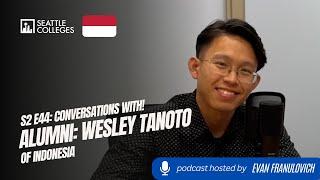 S2E44: Seattle Colleges Conversations with! International Student Alumni Wesley Tanoto of Indonesia