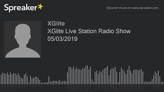 XGlite Live Station Radio Show 05/03/2019 (made with Spreaker)