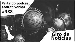 Giro de Notícias - Xadrez Verbal Podcast #388