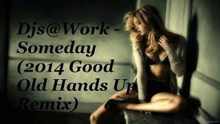 Djs@Work - Someday (2014 Good Old Hands Up Remix) [HANDS UP]