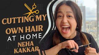 Cutting My Own Hair at Home | Neha Kakkar