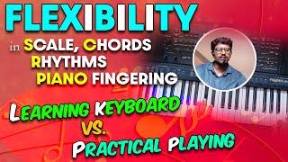 Flexibility in Scale, Chords, Rhythm, Piano Fingering | Learning Keyboard vs. Practical Playing