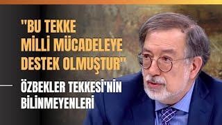 "Bu Tekke Milli Mücadeleye Destek Olmuştur" Özbekler Tekkesi'nin Bilinmeyenleri