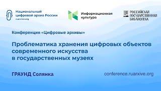 ГРАУНД Солянка: Проблематика хранения цифровых объектов современного искусства в госмузеях