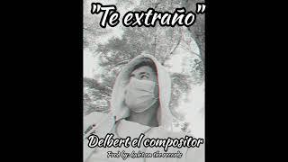 rap/desamor 2021"TE EXTRAÑO" 2.0 Delbert el Compositor prod by: Kalet on the records 