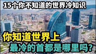 15个你不知道的世界冷知识，你知道世界上最冷的首都是哪里吗？