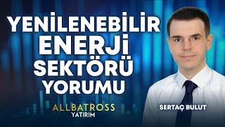 Sertaç Bulut'tan YENİLENEBİLİR ENERJİ Sektörü Yorumu "27 Temmuz 2024" | Allbatross Yatırım