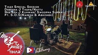 Tihar Session | Deeksha | Nattu | Neetesh | Swoopna Ft. S.O.S | Me & My Guitar