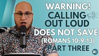 WARNING! You Do NOT have to CALL OUT LOUD to be SAVED Eternally! (Romans 10:9-13 in Context) PART 3