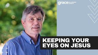 Keeping Your Eyes On Jesus - Neil Martin