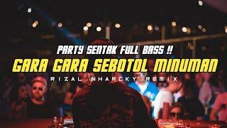 PARTY GACOR ‼️ GARA GARA SEBOTOL MINUMAN || RIZAL NHARCKY REMIX