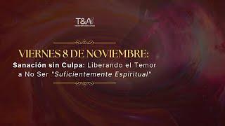 Sanación sin Culpa: Liberando el Temor a No Ser ‘Suficientemente Espiritual’ Viernes 8 de noviembre