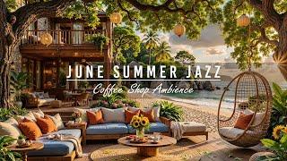 Soft June Summer Jazz Music for Work, Relax  Morning Seaside Coffee Porch Ambience & Ocean Sounds