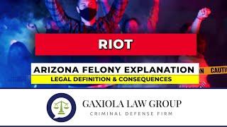 Riot - Arizona Felony Explanation & Consequences - Gaxiola Law Group