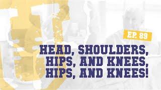 Ep. 89 | Head, Shoulders, Hips, and Knees, Hips and Knees!