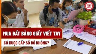 Mua đất bằng giấy viết tay có được cấp sổ đỏ không? | THƯ VIỆN PHÁP LUẬT