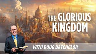 The Glorious Kingdom - Doug Batchelor