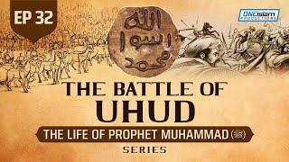 The Battle Of Uhud | Ep 32 | The Life Of Prophet Muhammad ﷺ Series