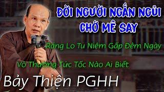 7 Thiện [Bảy Thiện] chia sẻ mới nhất PGHH  đời người ngắn ngủi chớ mê say..?