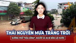 Trưa 21/6: Thái Nguyên mưa trắng xóa trời đất, đường phố “hóa sông”, người và xe bì bõm lội nước