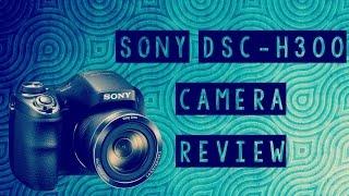 Sony DSC-H300 Review + Unboxing: Amateur Photographer Review