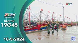 Bản tin 19G45 | 16-9-2024 | Tin tức hôm nay | TayNinhTV