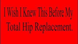 I Wish I Knew This Before My Total Hip Replacement