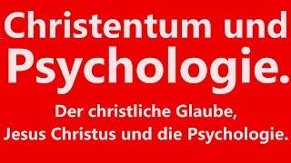 Psychologie und Christentum. Der christliche Glaube, Jesus Christus und die Psychologie, Seelenkunde