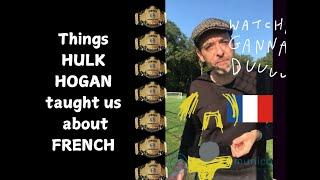 Things HULK HOGAN taught us about French