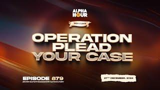 ALPHA HOUR EPISODE 879 || OPERATION PLEAD YOUR CASE || 27TH DECEMBER,2024