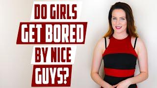 Do girls get bored by nice guys?