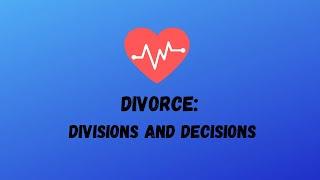 Divorce - Divisions and Decisions