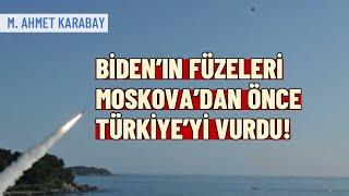 Biden’ın füzeleri Rusya’dan önce Türkiye’yi vurdu | M. Ahmet Karabay