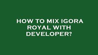How to mix igora royal with developer?