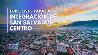 Todo listo para la integración de San Salvador Centro