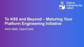 To K8S and Beyond – Maturing Your Platform Engineering Initiative - Nicki Watt, OpenCredo