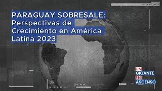 PARAGUAY SOBRESALE: Perspectivas de Crecimiento en América Latina y el Caribe 2023